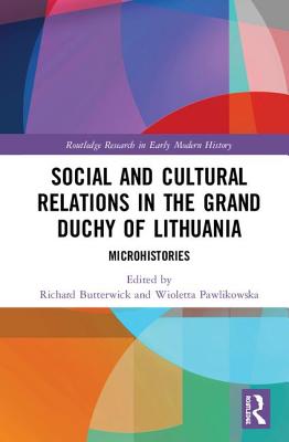 Social and Cultural Relations in the Grand Duchy of Lithuania: Microhistories - Butterwick, Richard (Editor), and Pawlikowska, Wioletta (Editor)