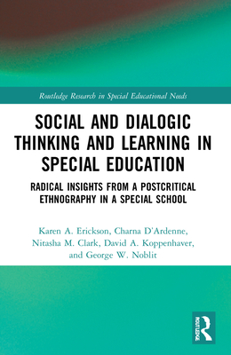 Social and Dialogic Thinking and Learning in Special Education: Radical Insights from a Post-Critical Ethnography in a Special School - Erickson, Karen A, and D'Ardenne, Charna, and Clark, Nitasha M