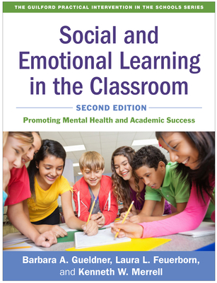 Social and Emotional Learning in the Classroom: Promoting Mental Health and Academic Success - Gueldner, Barbara A, PhD, and Feuerborn, Laura L, PhD, and Merrell, Kenneth W, PhD