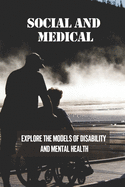 Social And Medical: Explore The Models Of Disability And Mental Health: Disability Means A Lack Of Ability