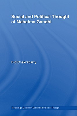 Social and Political Thought of Mahatma Gandhi - Chakrabarty, Bidyut