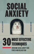 Social Anxiety: 30 Most Effective Techniques to Overcome Social Anxiety and Stress and Release Fear