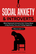 Social Anxiety and Introverts: What Depressed Introverts Don't Know about Living Anxiety Free and Finding Happiness (2 Manuscripts in 1)