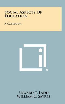 Social Aspects of Education: A Casebook - Ladd, Edward T (Editor), and Sayres, William C (Editor), and Brubacher, John S (Editor)