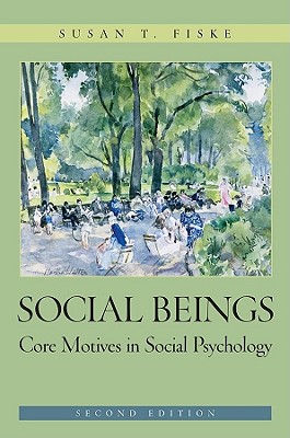 Social Beings: Core Motives in Social Psychology - Fiske, Susan T