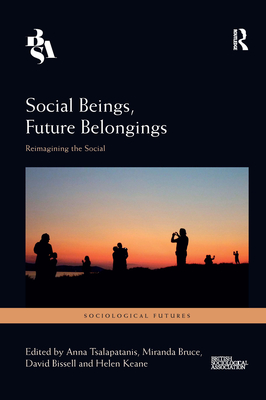 Social Beings, Future Belongings: Reimagining the Social - Tsalapatanis, Anna (Editor), and Bruce, Miranda (Editor), and Bissell, David (Editor)