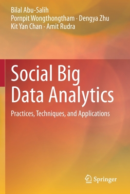 Social Big Data Analytics: Practices, Techniques, and Applications - Abu-Salih, Bilal, and Wongthongtham, Pornpit, and Zhu, Dengya