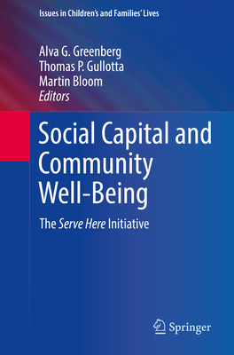 Social Capital and Community Well-Being: The Serve Here Initiative - Greenberg, Alva G (Editor), and Gullotta, Thomas P, Ma, MSW (Editor), and Bloom, Martin, Professor (Editor)