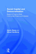 Social Capital and Democratisation: Roots of Trust in Post-Communist Poland and Ukraine