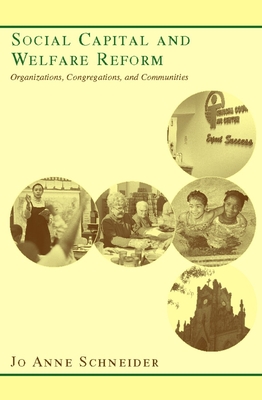 Social Capital and Welfare Reform: Organizations, Congregations, and Communities - Schneider, Jo Anne, Professor