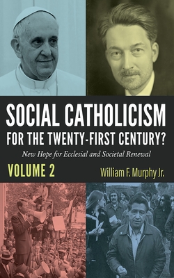 Social Catholicism for the Twenty-First Century?--Volume 2: New Hope for Ecclesial and Societal Renewal - Murphy, William F (Editor)