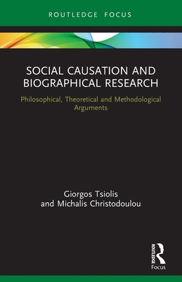 Social Causation and Biographical Research: Philosophical, Theoretical and Methodological Arguments - Tsiolis, Giorgos, and Christodoulou, Michalis