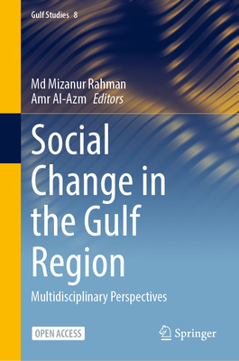 Social Change in the Gulf Region: Multidisciplinary Perspectives - Rahman, Md Mizanur (Editor), and Al-Azm, Amr (Editor)