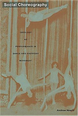 Social Choreography: Ideology as Performance in Dance and Everyday Movement - Hewitt, Andrew