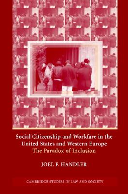 Social Citizenship and Workfare in the United States and Western Europe: The Paradox of Inclusion - Handler, Joel F.