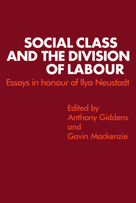Social Class and the Division of Labour: Essays in Honour of Ilya Neustadt - Giddens, Anthony (Editor), and MacKenzie, Gavin (Editor)