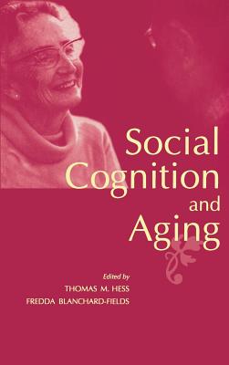 Social Cognition and Aging - Hess, Thomas M (Editor), and Blanchard-Fields, Fredda (Editor)