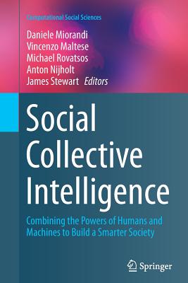 Social Collective Intelligence: Combining the Powers of Humans and Machines to Build a Smarter Society - Miorandi, Daniele (Editor), and Maltese, Vincenzo (Editor), and Rovatsos, Michael (Editor)