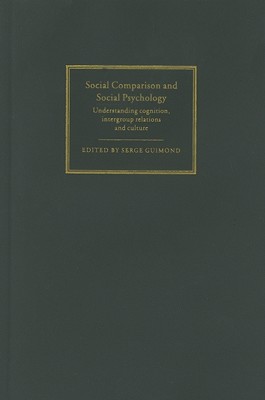 Social Comparison and Social Psychology: Understanding Cognition, Intergroup Relations, and Culture - Guimond, Serge (Editor)