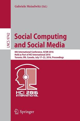 Social Computing and Social Media: 8th International Conference, Scsm 2016, Held as Part of Hci International 2016, Toronto, On, Canada, July 17-22, 2016. Proceedings - Meiselwitz, Gabriele (Editor)