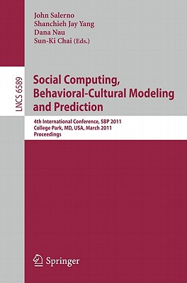 Social Computing, Behavioral-Cultural Modeling and Prediction: 4th International Conference, Sbp 2011, College Park, MD, Usa, March 29-31, 2011. Proceedings - Salerno, John (Editor), and Yang, Shanchieh Jay (Editor), and Nau, Dana (Editor)