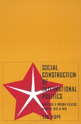 Social Construction of Foreign Policy: Identities and Foreign Policies, Moscow, 1955 and 1999 - Hopf, Ted