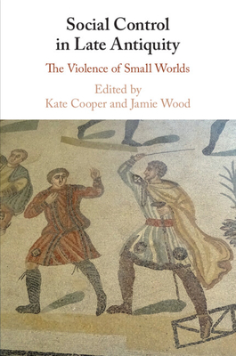 Social Control in Late Antiquity - Cooper, Kate (Editor), and Wood, Jamie (Editor)