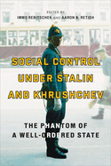 Social Control Under Stalin and Khrushchev: The Phantom of a Well-Ordered State