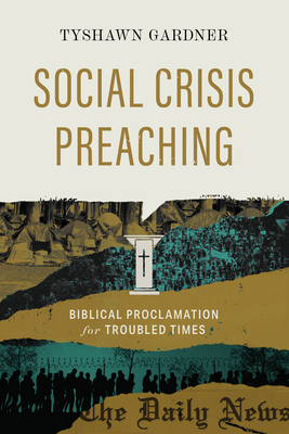 Social Crisis Preaching: Biblical Proclamation for Troubled Times - Gardner, Tyshawn