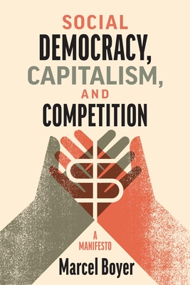 Social Democracy, Capitalism, and Competition: A Manifesto - Boyer, Marcel