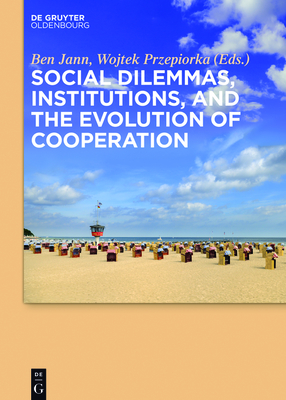 Social Dilemmas, Institutions, and the Evolution of Cooperation - Jann, Ben (Editor), and Przepiorka, Wojtek (Editor)