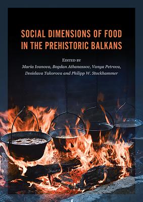 Social Dimensions of Food in the Prehistoric Balkans - Ivanova, Maria (Editor), and Athanassov, Bogdan (Editor), and Petrova, Vanya (Editor)