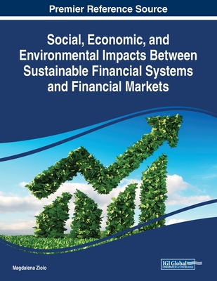 Social, Economic, and Environmental Impacts Between Sustainable Financial Systems and Financial Markets - Ziolo, Magdalena (Editor)