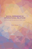 Social Emergence in International Relations: Institutional Dynamics in East Asia