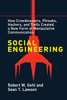 Social Engineering: How Crowdmasters, Phreaks, Hackers, and Trolls Created a New Form of Manipulative Communication - Gehl, Robert W, and Lawson, Sean T