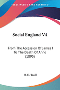 Social England V4: From The Accession Of James I To The Death Of Anne (1895)