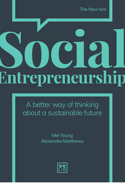 Social Entrepreneurship: A New Way of Thinking about Business - Young, Mel, and Matthews, Alexandra