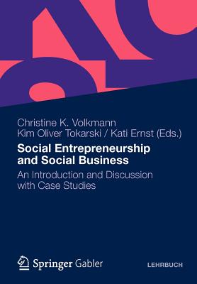 Social Entrepreneurship and Social Business: An Introduction and Discussion with Case Studies - Volkmann, Christine K (Editor), and Tokarski, Kim Oliver (Editor), and Ernst, Kati (Editor)