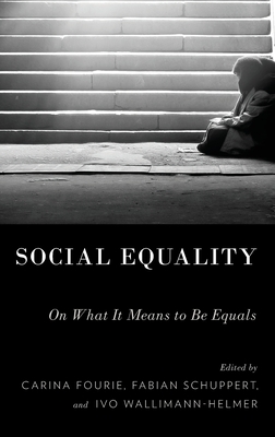 Social Equality: On What It Means to Be Equals - Fourie, Carina (Editor), and Schuppert, Fabian (Editor), and Wallimann-Helmer, Ivo (Editor)