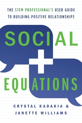Social Equations: The STEM Professional's User Guide to Building Positive Relationships - Kadakia, Crystal, and Williams, Janette