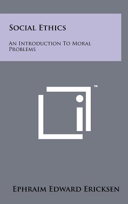 Social Ethics: An Introduction To Moral Problems - Ericksen, Ephraim Edward
