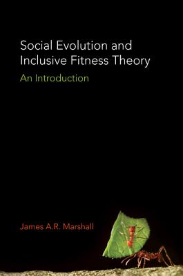 Social Evolution and Inclusive Fitness Theory: An Introduction - Marshall, James A R