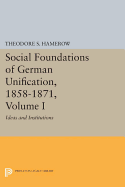 Social Foundations of German Unification, 1858-1871, Volume I: Ideas and Institutions