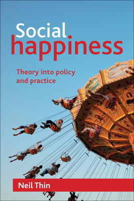 Social Happiness: Theory into Policy and Practice - Thin, Neil