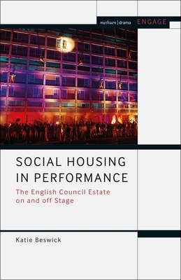 Social Housing in Performance: The English Council Estate on and off Stage - Beswick, Katie