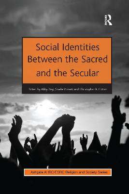 Social Identities Between the Sacred and the Secular - Day, Abby (Editor), and Vincett, Giselle (Editor), and Cotter, Christopher R (Editor)