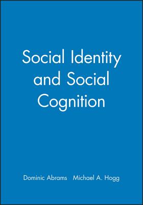 Social Identity and Social Cognition - Abrams, Dominic (Editor), and Hogg, Michael A (Editor)
