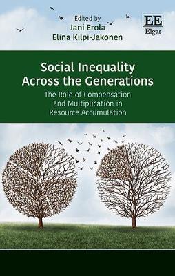 Social Inequality Across the Generations: The Role of Compensation and Multiplication in Resource Accumulation - Erola, Jani (Editor), and Kilpi-Jakonen, Elina (Editor)