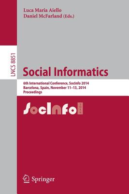 Social Informatics: 6th International Conference, Socinfo 2014, Barcelona, Spain, November 11-13, 2014, Proceedings - Aiello, Luca Maria (Editor), and McFarland, Daniel (Editor)