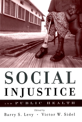 Social Injustice and Public Health - Levy, Barry S, M.D. (Editor), and Sidel, Victor W, Professor, M.D. (Editor), and Edelman, Marian Wright (Foreword by)